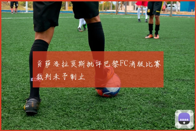 贡萨洛拉莫斯批评巴黎FC消极比赛裁判未予制止