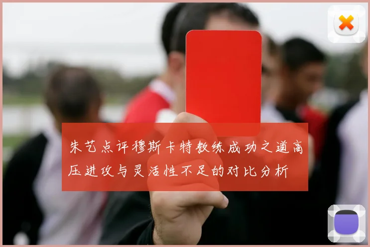朱艺点评穆斯卡特教练成功之道高压进攻与灵活性不足的对比分析