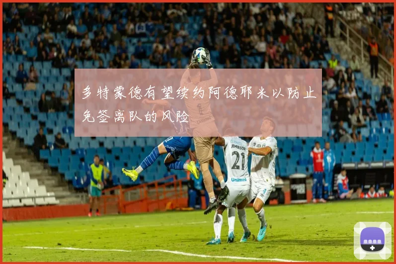 多特蒙德有望续约阿德耶米以防止免签离队的风险